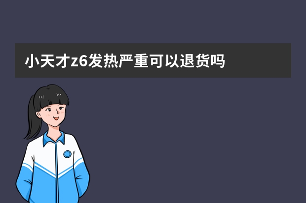 小天才z6发热严重可以退货吗