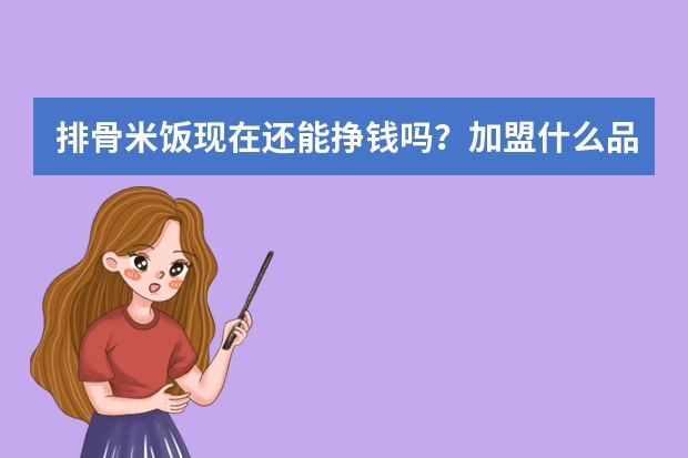 排骨米饭现在还能挣钱吗？加盟什么品牌好？