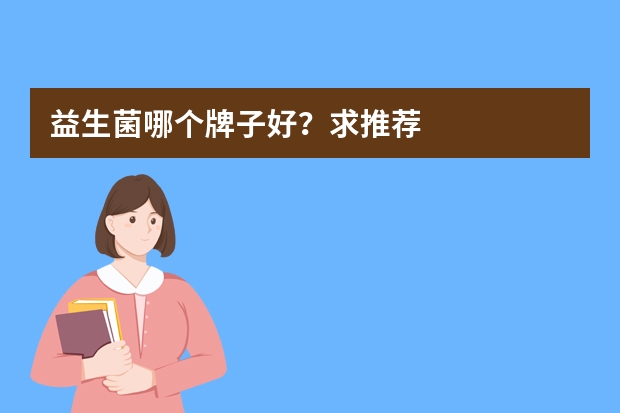 益生菌哪个牌子好？求推荐