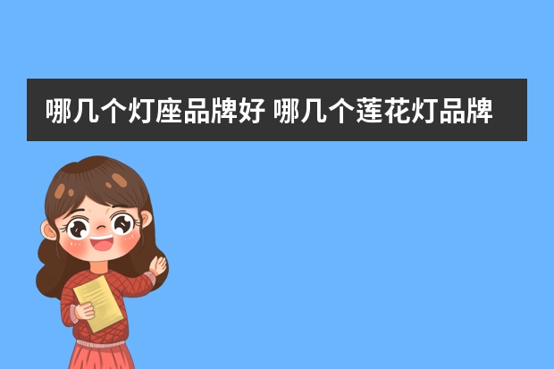 哪几个灯座品牌好 哪几个莲花灯品牌好