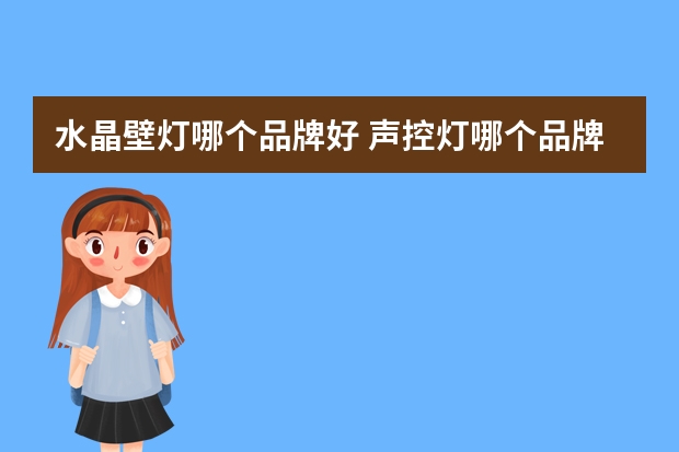 水晶壁灯哪个品牌好 声控灯哪个品牌好
