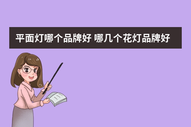 平面灯哪个品牌好 哪几个花灯品牌好