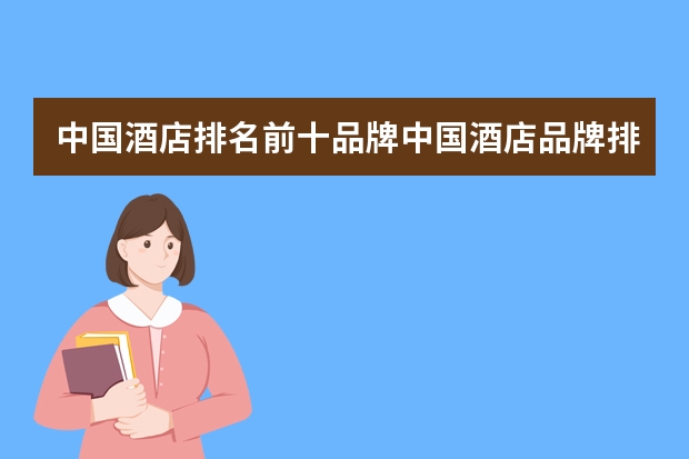 中国酒店排名前十品牌中国酒店品牌排行榜前10 中国十大板材品牌排行 各品牌详细介绍 中国十大名车品牌排行榜