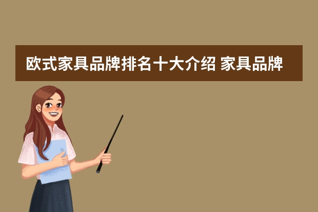欧式家具品牌排名十大介绍 家具品牌排行榜前十名 欧式家具十大排名都有谁