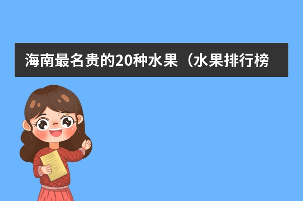 海南最名贵的20种水果（水果排行榜前十名）