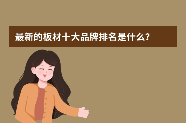最新的板材十大品牌排名是什么？