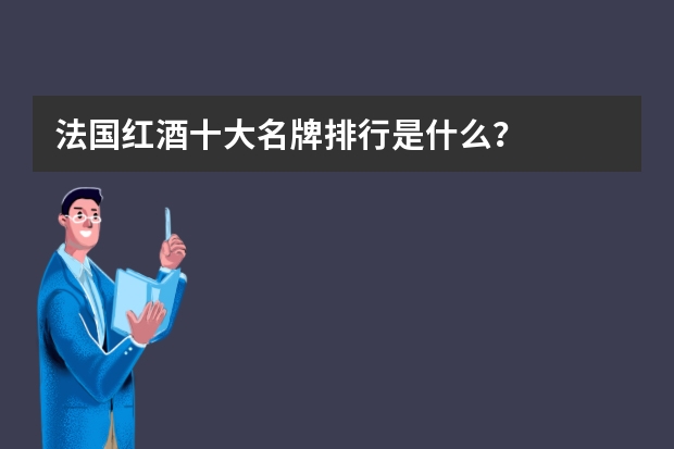 法国红酒十大名牌排行是什么？
