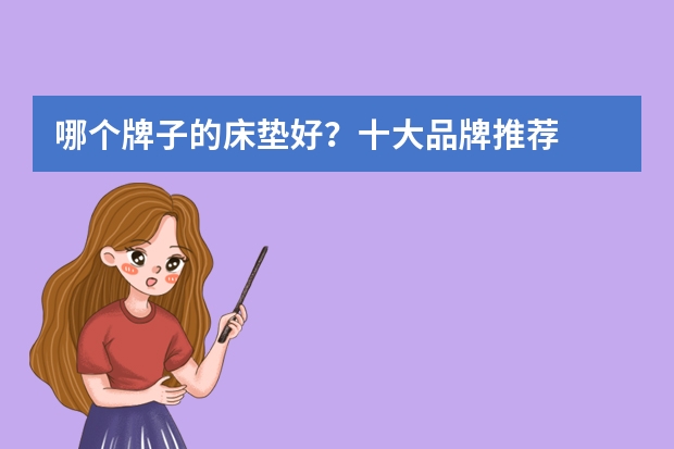 哪个牌子的床垫好？十大品牌推荐