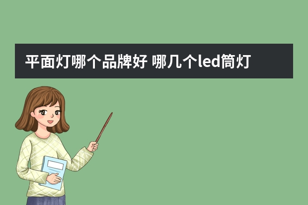 平面灯哪个品牌好 哪几个led筒灯品牌好