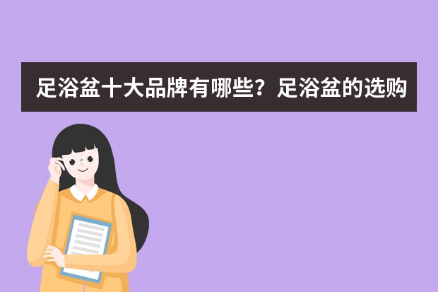 足浴盆十大品牌有哪些？足浴盆的选购技巧