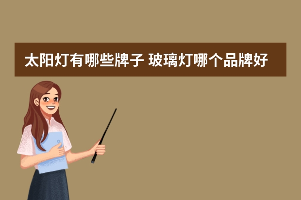 太阳灯有哪些牌子 玻璃灯哪个品牌好