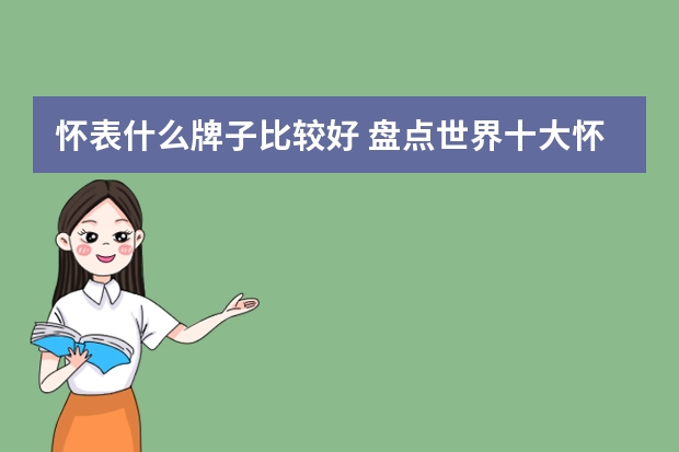 怀表什么牌子比较好 盘点世界十大怀表品牌