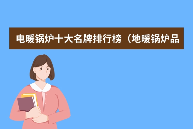 电暖锅炉十大名牌排行榜（地暖锅炉品牌十大排名）