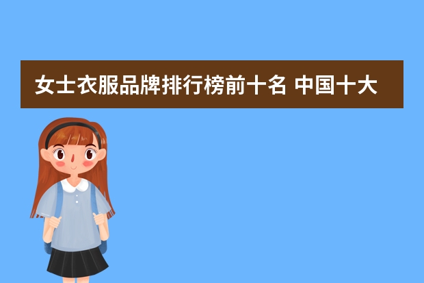 女士衣服品牌排行榜前十名 中国十大女装品牌排行榜10强 服装排名前十的品牌