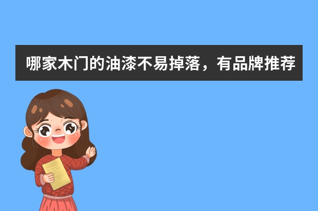 哪家木门的油漆不易掉落，有品牌推荐吗？