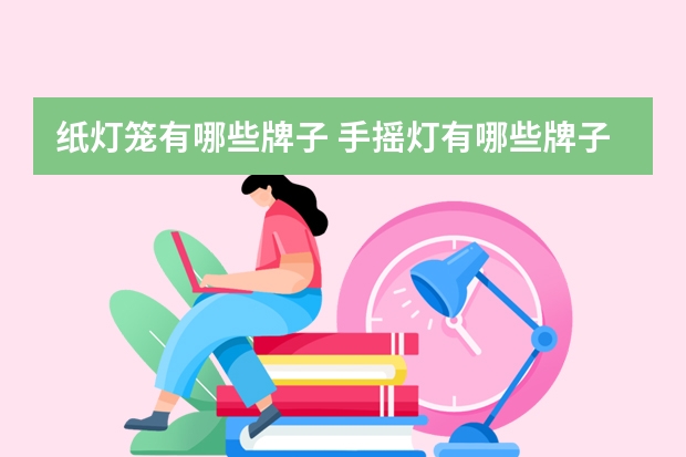 纸灯笼有哪些牌子 手摇灯有哪些牌子