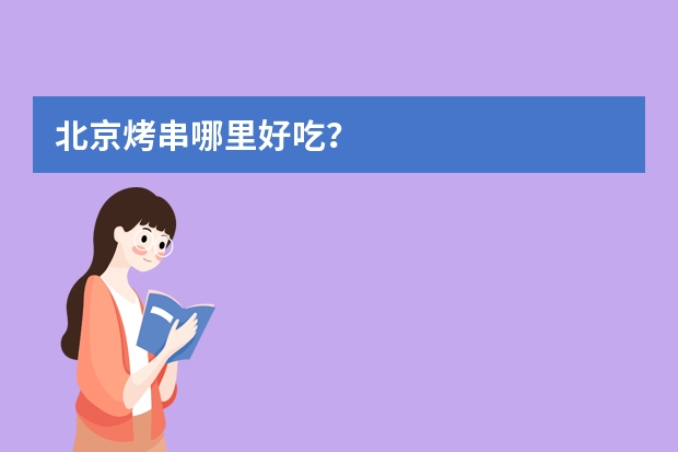 北京烤串哪里好吃？