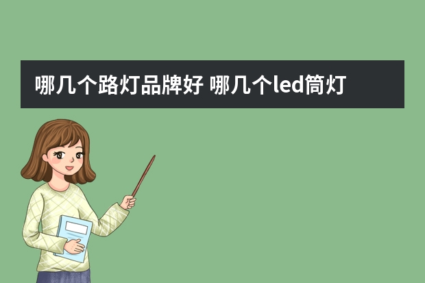 哪几个路灯品牌好 哪几个led筒灯品牌好
