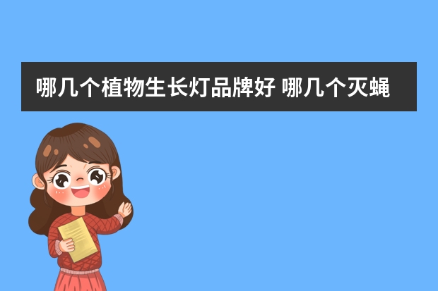 哪几个植物生长灯品牌好 哪几个灭蝇灯品牌好