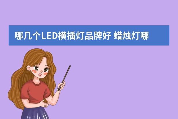 哪几个LED横插灯品牌好 蜡烛灯哪个品牌好