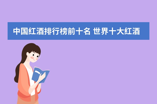 中国红酒排行榜前十名 世界十大红酒品牌排行榜