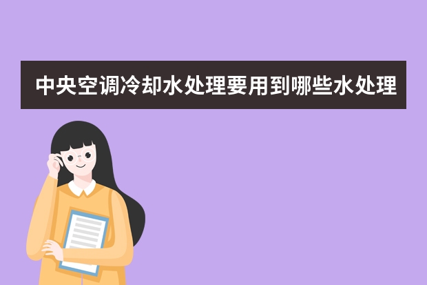 中央空调冷却水处理要用到哪些水处理药剂？