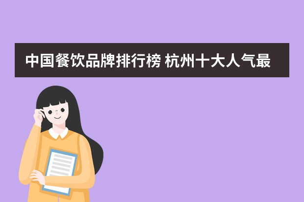中国餐饮品牌排行榜 杭州十大人气最旺餐厅排行(杭州必吃餐厅排行榜前十)