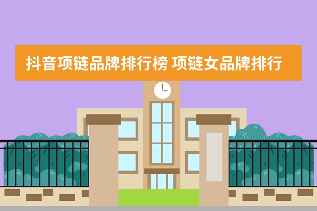 抖音项链品牌排行榜 项链女品牌排行榜前十名
