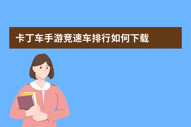卡丁车手游竞速车排行如何下载