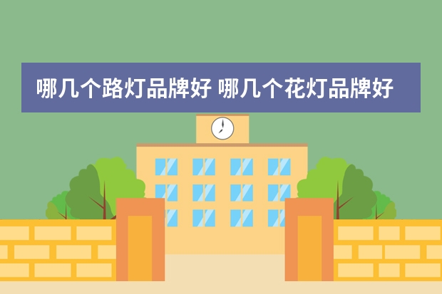 哪几个路灯品牌好 哪几个花灯品牌好