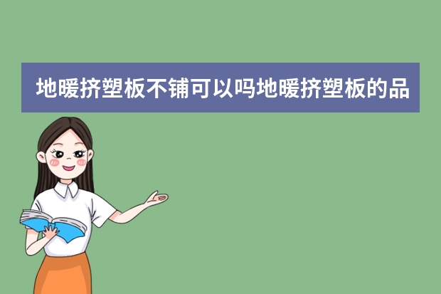 地暖挤塑板不铺可以吗地暖挤塑板的品牌