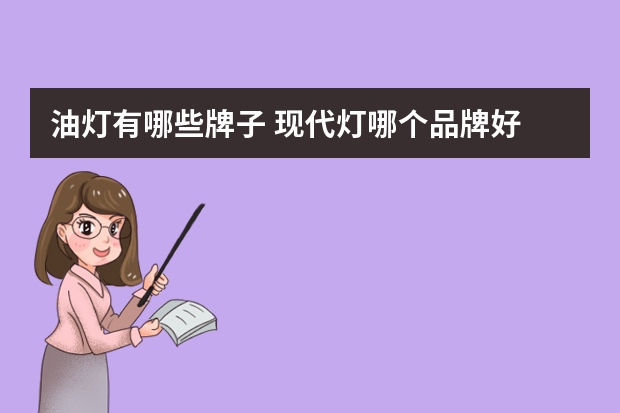 油灯有哪些牌子 现代灯哪个品牌好