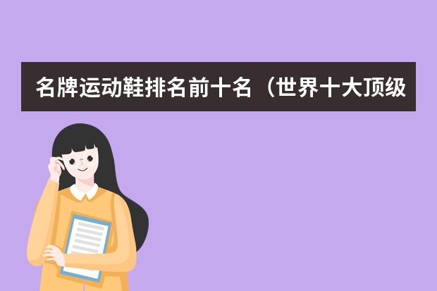 名牌运动鞋排名前十名（世界十大顶级奢侈运动品牌）