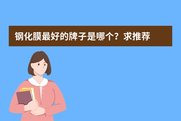 钢化膜最好的牌子是哪个？求推荐