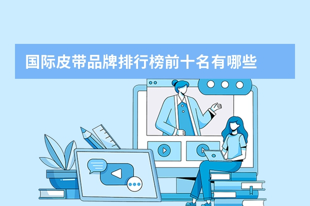 国际皮带品牌排行榜前十名有哪些