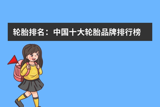 轮胎排名：中国十大轮胎品牌排行榜 国产十大品牌轮胎排名