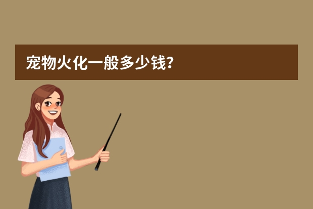 宠物火化一般多少钱？