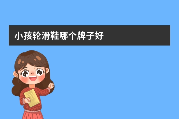 小孩轮滑鞋哪个牌子好