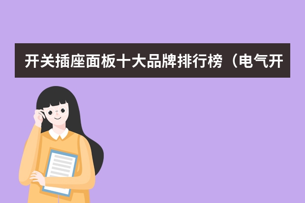开关插座面板十大品牌排行榜（电气开关品牌排行，十大品牌介绍）