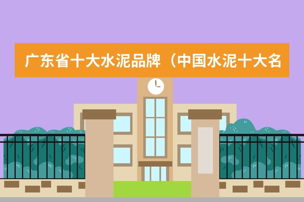 广东省十大水泥品牌（中国水泥十大名牌排名）