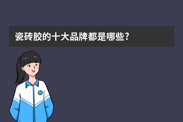 瓷砖胶的十大品牌都是哪些?