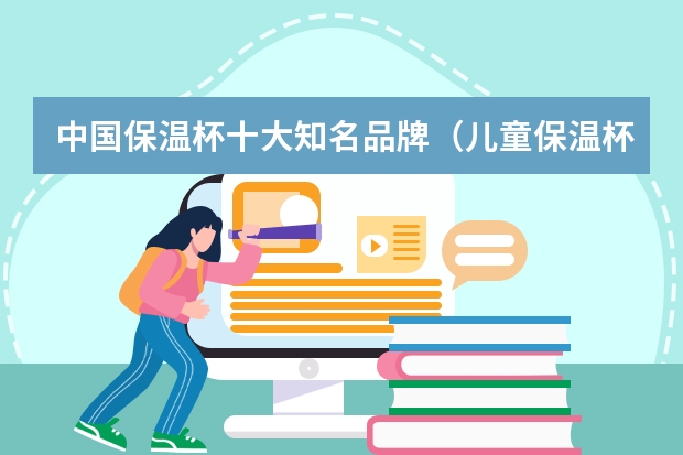 中国保温杯十大知名品牌（儿童保温杯10大品牌排行榜）