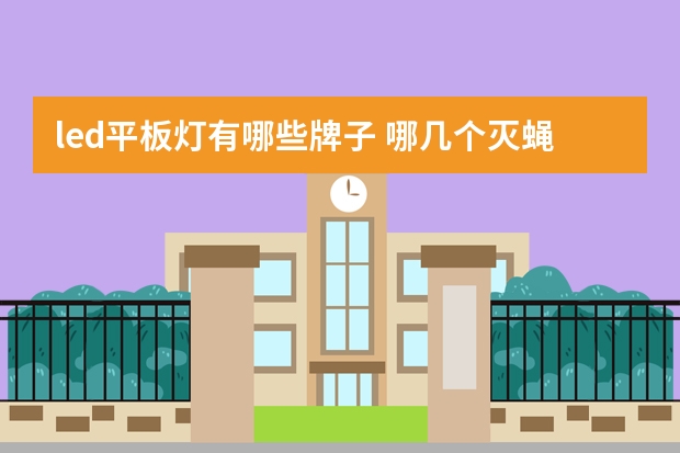 led平板灯有哪些牌子 哪几个灭蝇灯品牌好