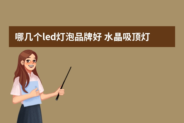 哪几个led灯泡品牌好 水晶吸顶灯哪个品牌好