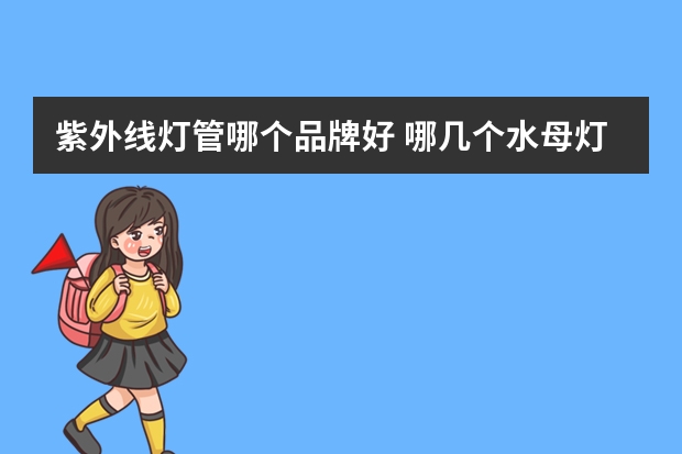紫外线灯管哪个品牌好 哪几个水母灯品牌好