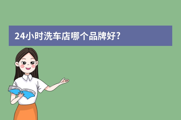 24小时洗车店哪个品牌好?