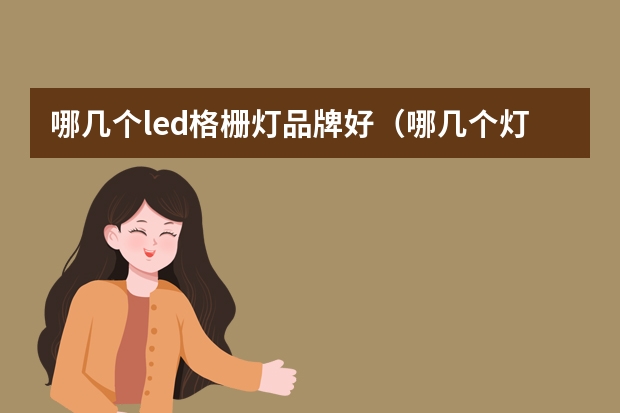 哪几个led格栅灯品牌好（哪几个灯饰品牌好）