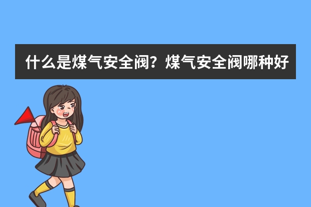 什么是煤气安全阀？煤气安全阀哪种好？