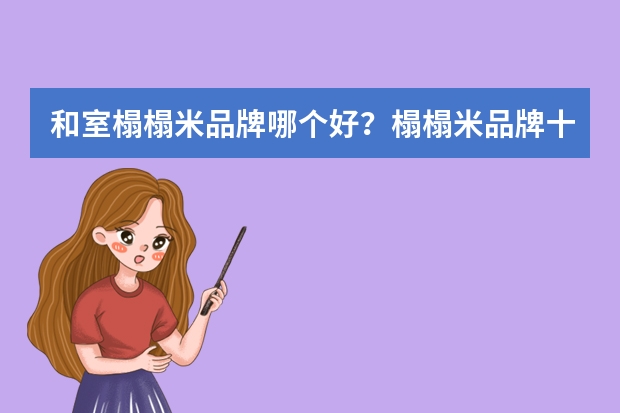 和室榻榻米品牌哪个好？榻榻米品牌十大排行