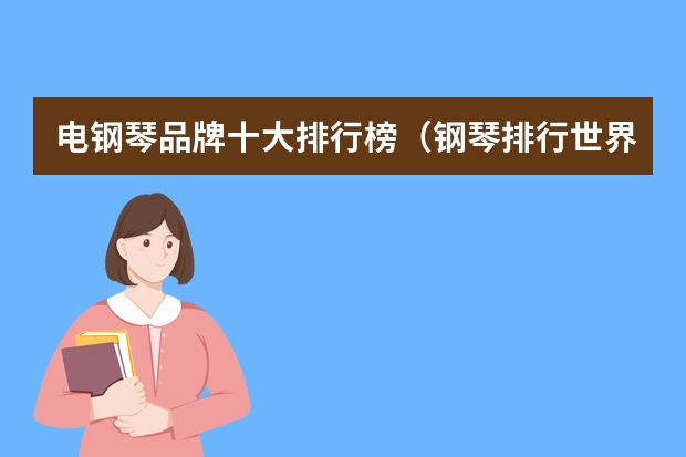 电钢琴品牌十大排行榜（钢琴排行世界十大钢琴品牌）